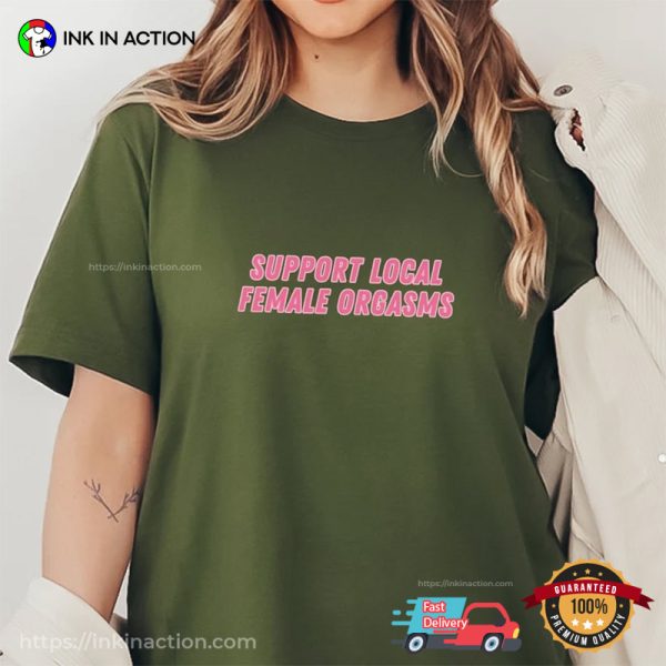 Support Local Female Orgasms Funny Sexual Fantasies T-Shirt