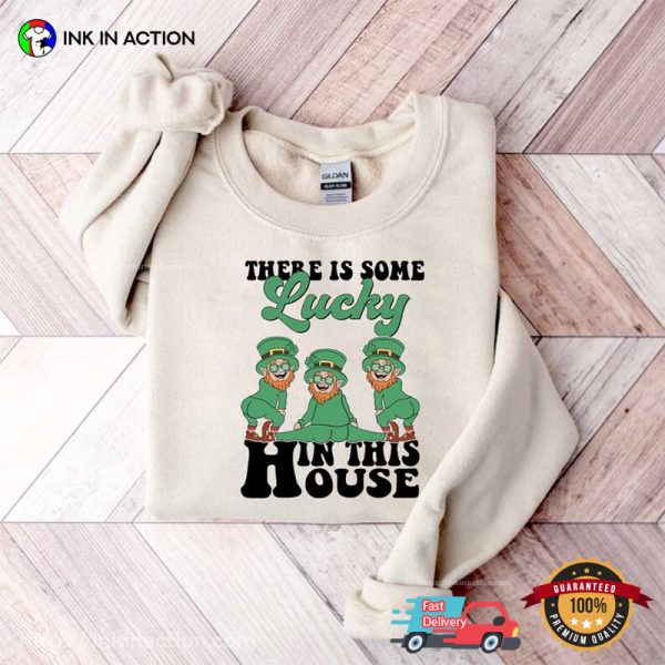 There Is Some Lucky In This House Funniest St Patrick’s Day Shirts
