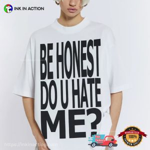 Be Honest Do U Hate Me Funny Honesty Quotes Tee