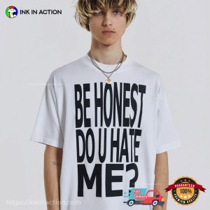 Be Honest Do U Hate Me Funny Honesty Quotes Tee