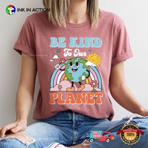 Be Kind To Our Planet Earth Day 2024 Shirt