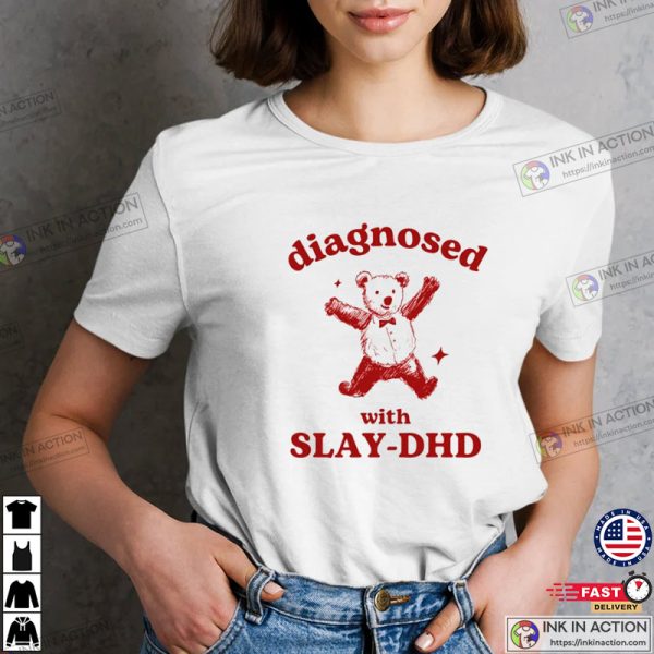 Diagnosed With Slay DHD Funny Bear Meme T-shirt