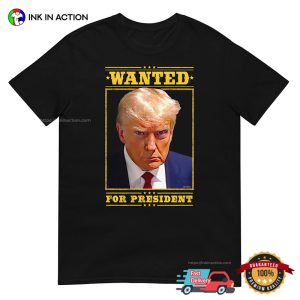 Donald Trump Wanted For president 2024 Funny T Shirt 3