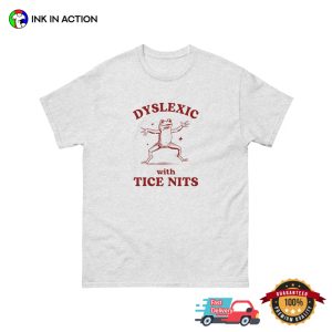 Dyslexic With Tice Nits Frog funny graphic tees 1