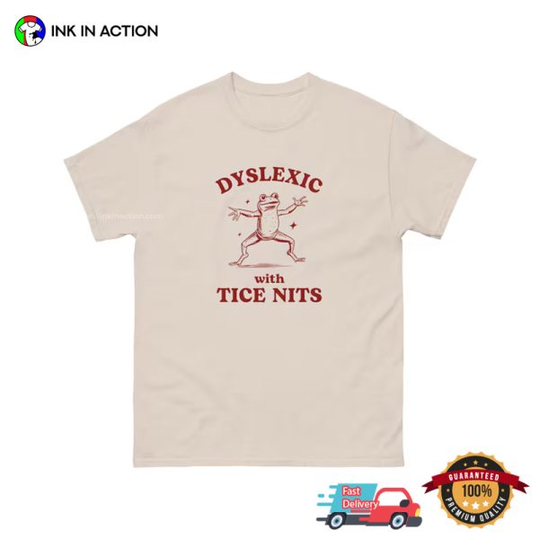 Dyslexic With Tice Nits Frog Funny Graphic Tees