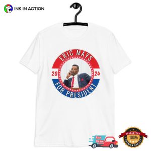 Eric Mays For President 2024 Election T Shirt 4