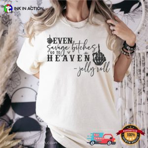 Even Savage Bitches Go To Heaven Lyrics Jelly Roll Shirt