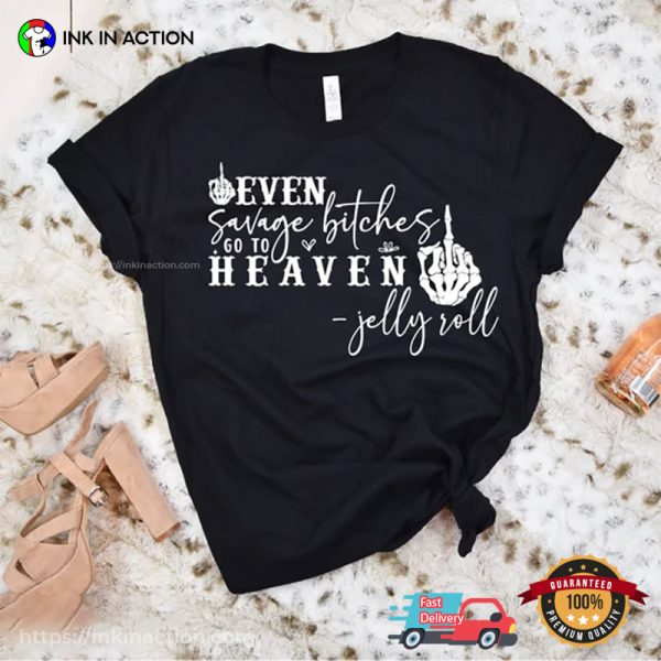 Even Savage Bitches Go To Heaven Lyrics Jelly Roll Shirt