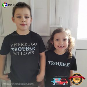 Funny Where I Go Trouble Follows Matching T-shirt