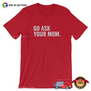 Go Ask Your Mom Classic Dad Funny T Shirt 1