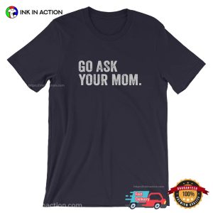 Go Ask Your Mom Classic Dad Funny T Shirt 2