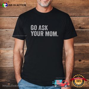 Go Ask Your Mom Classic Dad Funny T-Shirt