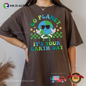 Go Planet It’s Your Earth Day Unisex T-shirt