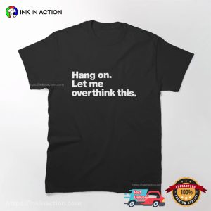 Hang On Let Me Overthink This Classic T Shirt 3