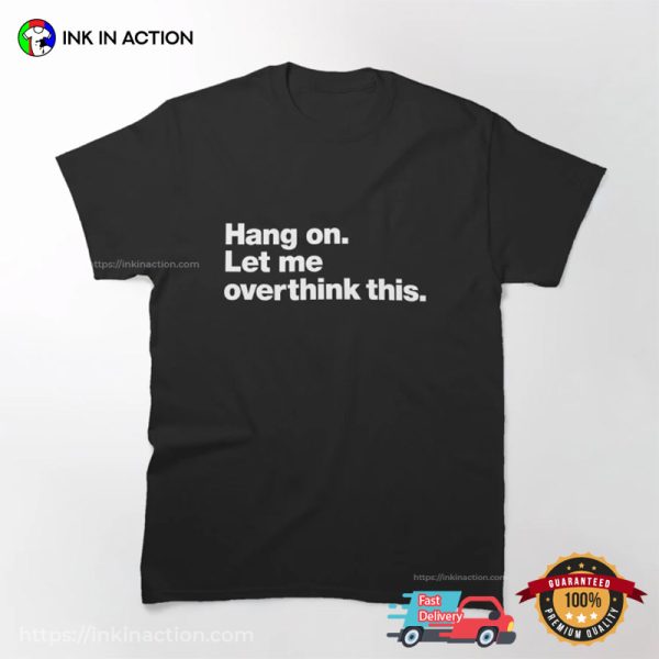 Hang On Let Me Overthink This Classic T-Shirt