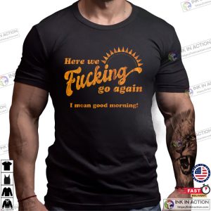 Here We Fucking Go Again Funny Social Anxiety Meme T-Shirt