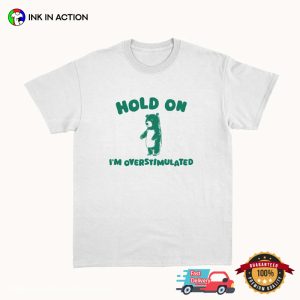Hold On I'm Overstimulated Adorable Bear Trending Tee 1