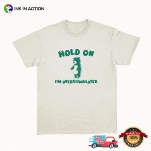 Hold On I'm Overstimulated Adorable Bear Trending Tee 2