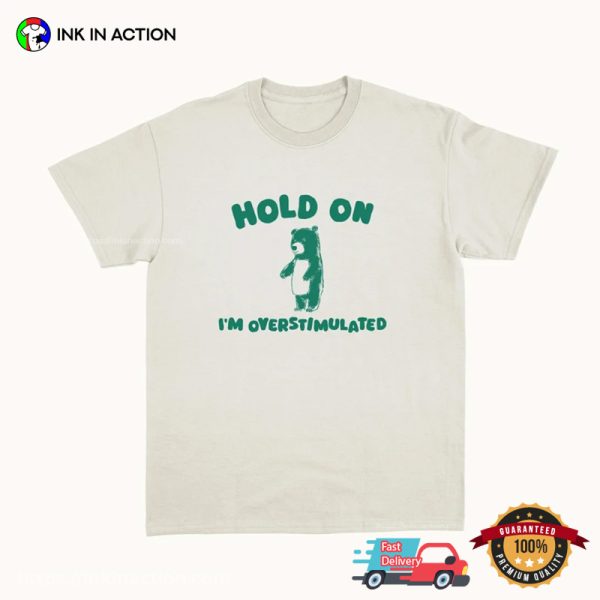 Hold On I’m Overstimulated Adorable Bear Trending Tee
