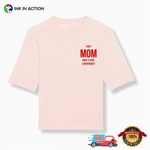 I Am A Mom What's Your Superpower hilarious mom shirts 1