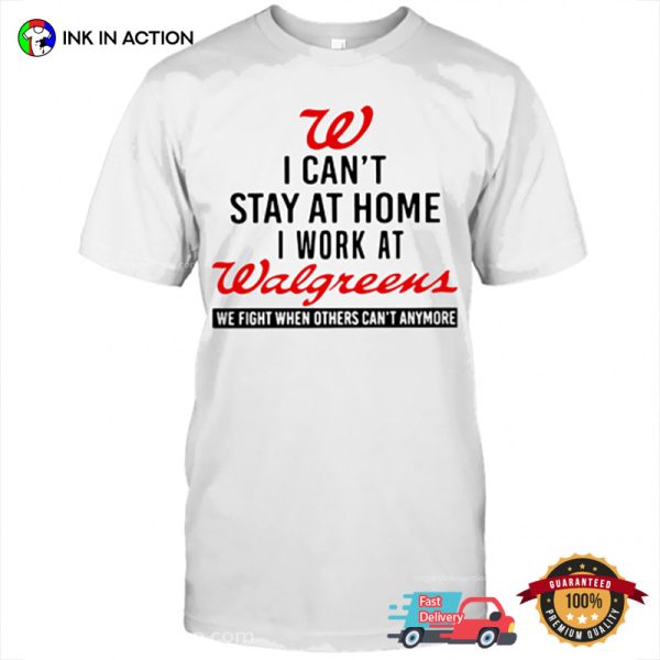 I Can’t Stay At Home I Work At Walgreens Funny Tee