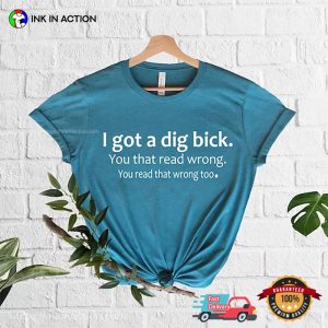 I Got A Dig Bick Comfor Colors dirty humor shirts 1