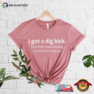 I Got A Dig Bick Comfor Colors dirty humor shirts 2