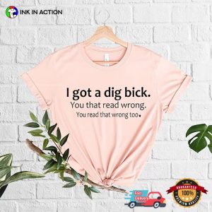 I Got A Dig Bick Comfor Colors dirty humor shirts 3