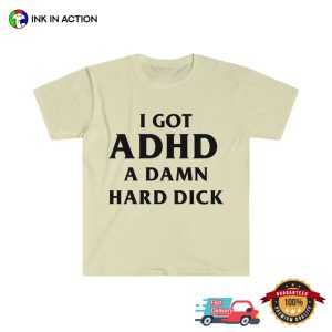 I Got ADHD A Damn Hard Dick funny shirt 1