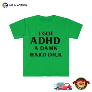 I Got ADHD A Damn Hard Dick funny shirt 2