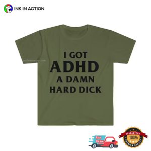 I Got ADHD A Damn Hard Dick funny shirt 3