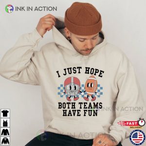 I Just Hope Both Teams Have Fun Football Game Day T-Shirt