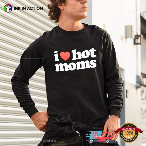 I Love Hot Mom Funny Dad T-shirt