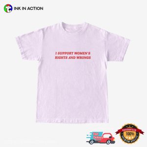 I Support Women's Rights And Wrongs Funny feminist T shirts 2
