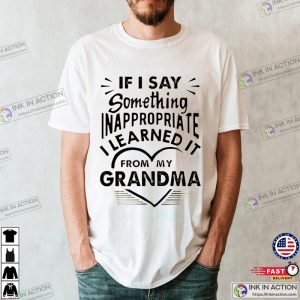 If I Say Something Inappropriate Learned It From My Grandma T-shirt