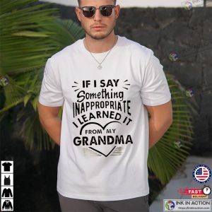 If I Say Something Inappropriate Learned It From My Grandma T-shirt