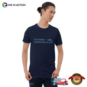 If It's Boeing I'm Not Going T Shirt 3