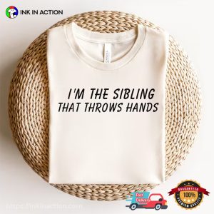 I'm The Sibling That Throws Hand Funny big sibling t shirts 1
