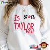 Is Taylor Here Funny Travis Kelce Shirt