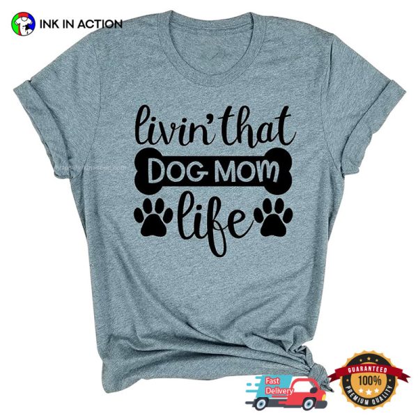 Livin That Dog Mom Life Dog Lover T-Shirt