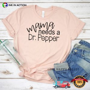 Mama Needs A Dr Pepper Funny Dr Pepper Shirt