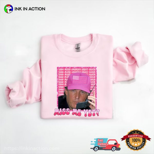Miss Me Yet Pink Funny Trump Political Shirt
