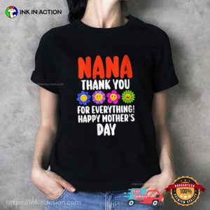 Nana Thank You For Everything happy mother's day Shirt