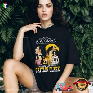 Never Underestimate A Womne Who Understand Basketball And Loves Caitlin Clark Unisex T Shirt 2