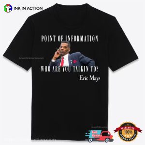 Point Of Information Who Are You Talkin To Councilman Eric Mays T-shirt