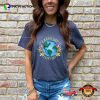 Save The Planet, Earth Day Everyday Shirt
