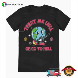 Treat Me Well Or Go To Hell Funny Earth T Shirt 1