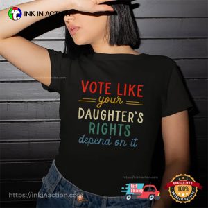 Vote Like Your Daughter’s Right Depend On It, Women’s Right T-Shirt