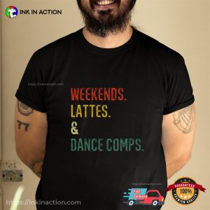 Weekends Lattes And Dance Comps Dance Mom Shirts