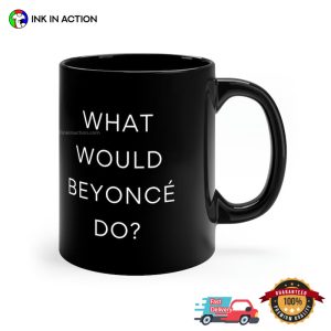 What Would Beyonce Do Funny Beyonce Coffee Cup